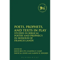 Poets, Prophets, and Texts in Play: Studies in Biblical Poetry and Prophecy in Honour of Francis Landy