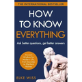How to Know Everything: Ask Better Questions, Get Better Answers