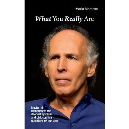 What You really Are: Master M responds to the deepest spiritual and philosophical questions of our time
