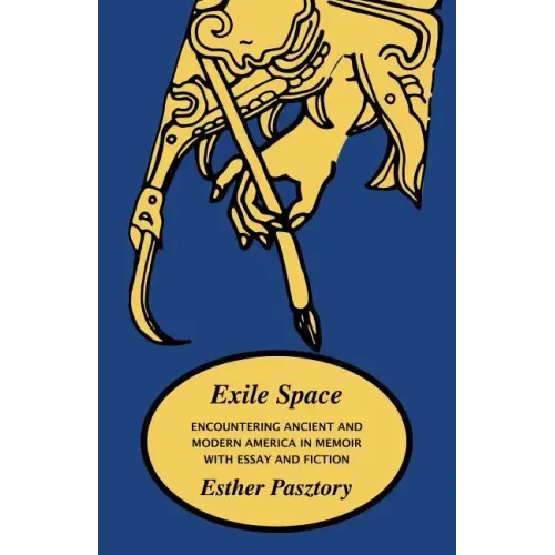 Exile Space: Encountering Ancient and Modern America in Memoir with Essay and Fiction