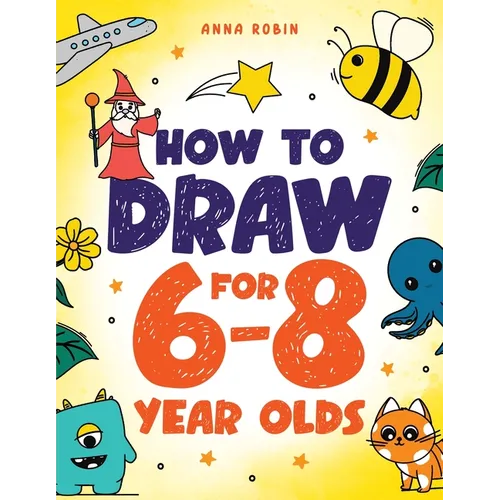 How to Draw for 6-8 Year Olds: Learn to Draw Cute Animals, Gifts, Magical Things and Other Cool Stuff Book for Kids Age 6+