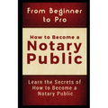From Beginner to Pro: How to Become a Notary Public: Learn the Secrets of How to Become a Notary Public