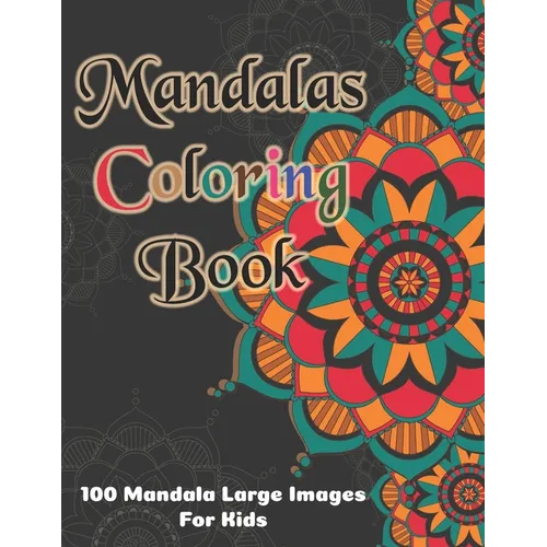 Mandala Coloring Book - 100 Mandala Large Images for Kids: Kids Coloring Book Featuring Beautiful Mandalas Designed to Soothe the Soul and for good vi