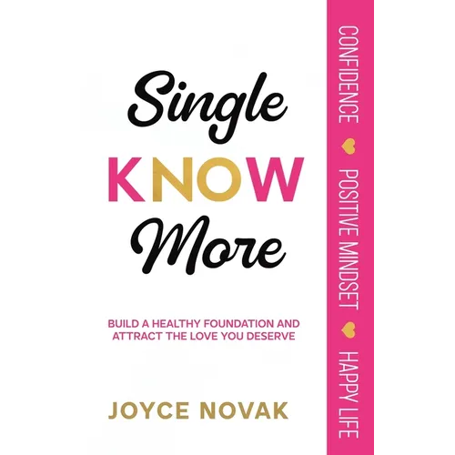 Single KNOW More: Build a Healthy Foundation and Attract the Love You Deserve