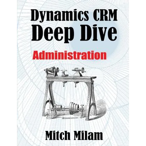 Dynamics CRM Deep Dive: Administration