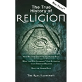 The True History of Religion: How Religion Destroys the Human Race and What the Real Illuminati(TM) Has Attempted to do Through Religion to Save the H