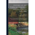 History of the Town of Medfield, Massachusetts. 1650. 1886; With Genealogies of Families That Held Real Estate or Made any Considerable Stay in the To