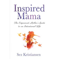 Inspired Mama: The Empowered Mother's Guide to an Intentional Life