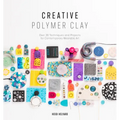 Creative Polymer Clay: Over 30 Techniques and Projects for Contemporary Wearable Art