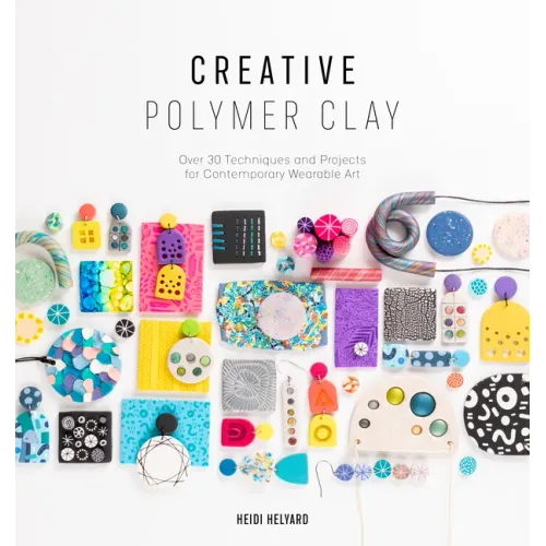 Creative Polymer Clay: Over 30 Techniques and Projects for Contemporary Wearable Art