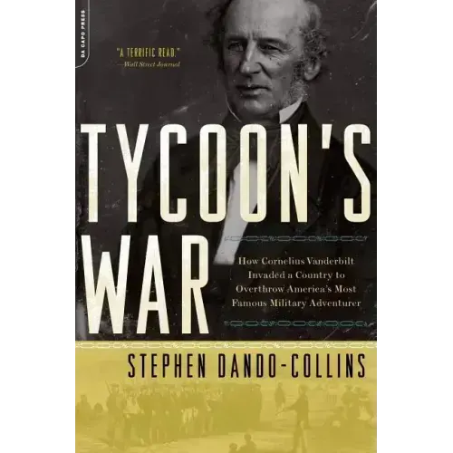 Tycoon's War: How Cornelius Vanderbilt Invaded a Country to Overthrow America's Most Famous Military Adventurer