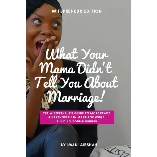 What Your Mama Didn't Tell You About Marriage, Wifepreneur Edition: The Wifepreneur's Guide to More Peace and Partnership in Marriage While Building Y