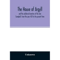 The house of Argyll and the collateral branches of the clan Campbell, from the year 420 to the present time