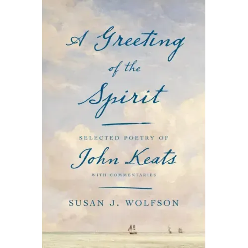 A Greeting of the Spirit: Selected Poetry of John Keats with Commentaries