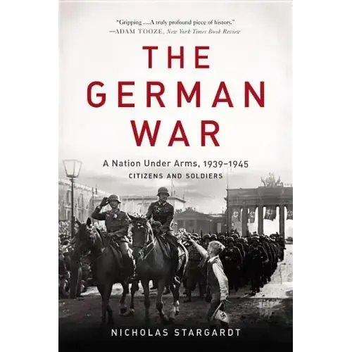 The German War: A Nation Under Arms, 1939-1945