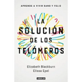 La Solución de Los Telómeros: Aprende a Vivir Sano Y Feliz / The Telomere Effect
