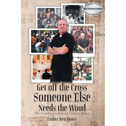 Get off the Cross, Someone Else Needs the Wood: The Growin' of a Roamin' Catholic Priest