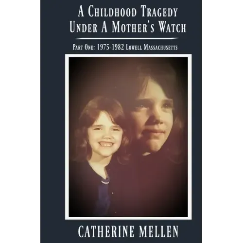 A Childhood Tragedy Under A Mother's Watch: Part One: 1975-1982 Lowell Massachusetts
