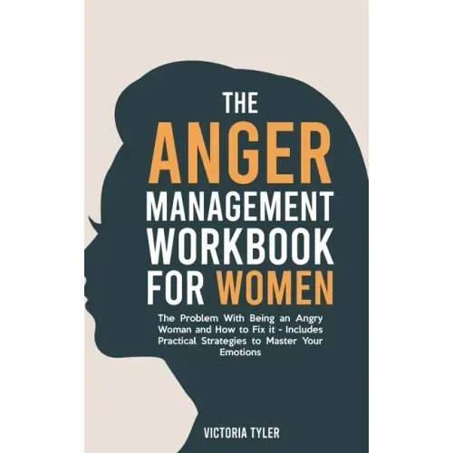 The Anger Management Workbook for Women: The Problem With Being an Angry Woman and How to Fix it - Includes 19 Practical Strategies to Master Your Emo