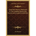 Scotch Rite Masonry Illustrated V1 the Complete Ritual of the Ancient and Accepted Scottish Rite