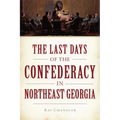 The Last Days of the Confederacy in Northeast Georgia