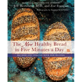 The New Healthy Bread in Five Minutes a Day: Revised and Updated with New Recipes