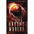 Undead Worlds: A Post-Apocalyptic Zombie Anthology
