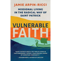 Vulnerable Faith: Missional Living in the Radical Way of St. Patrick