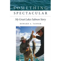 Something Spectacular: My Great Lakes Salmon Story