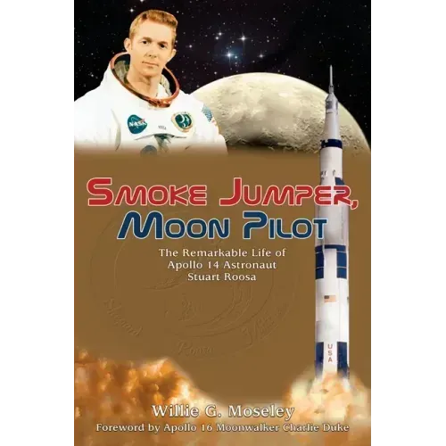 Smoke Jumper, Moon Pilot: The Remarkable Life of Apollo 14 Astronaut Stuart Roosa