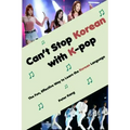 Can't Stop Korean with K-pop: The Fun, Effective Way to Learn the Korean Language