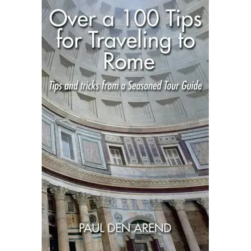 Over a 100 Tips for Traveling to Rome: Tips and tricks from a Seasoned Tour Guide