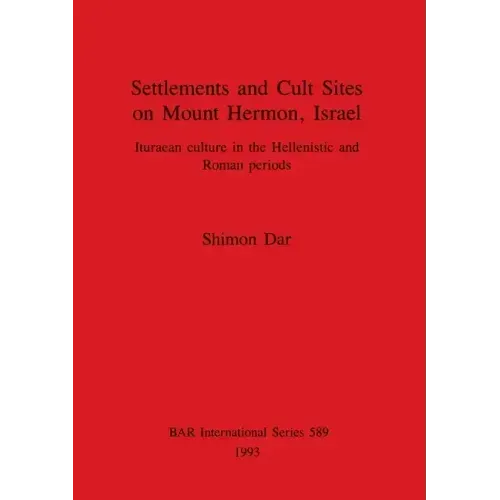 Settlements and Cult Sites on Mount Hermon, Israel: Ituraean culture in the Hellenistic and Roman periods