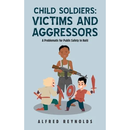 Child Soldiers: Victims and Aggressors: A Problematic for Public Safety in Haiti