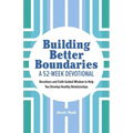 Building Better Boundaries: A 52-Week Devotional: Devotions and Faith-Guided Wisdom to Help You Develop Healthy Relationships