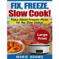 Make Ahead Freezer Meals for the Slow Cooker ***Large Print Edition***: Fix, Freeze, and Slow Cook!