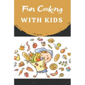 Fun Cooking With Kids: Cooking book for kids and families with easy and fun recipes