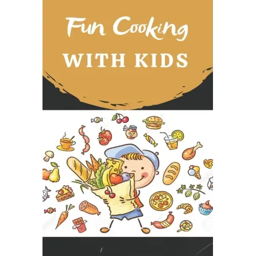 Fun Cooking With Kids: Cooking book for kids and families with easy and fun recipes