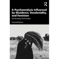 A Psychoanalysis Influenced by Dissidence, Decoloniality, and Feminism: De/Generating Psychoanalysis