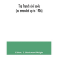 The French civil code (as amended up to 1906)