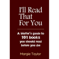 I'll Read That For You: A bluffer's guide to 101 books you should read before you die
