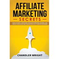 Affiliate Marketing: Secrets - How to Start a Profitable Affiliate Marketing Business and Generate Passive Income Online, Even as a Complete Beginner