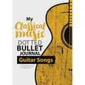 Dotted Bullet Journal - My Classical Music: Medium A5 - 5.83X8.27 (Guitar Songs)