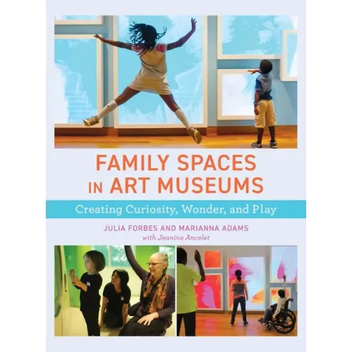 Family Spaces in Art Museums: Creating Curiosity, Wonder, and Play