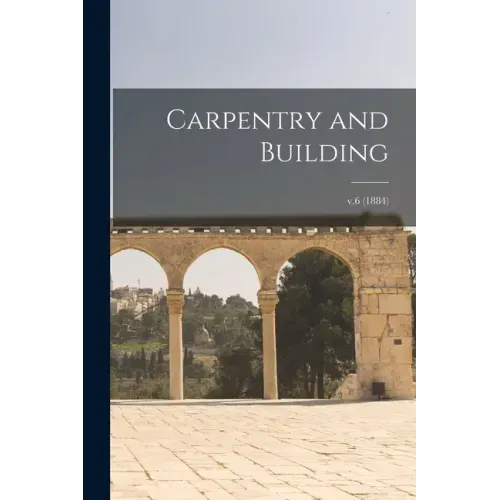 Carpentry and Building; v.6 (1884)
