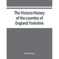 The Victoria history of the counties of England Yorkshire