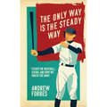 The Only Way Is the Steady Way: Essays on Baseball, Ichiro, and How We Watch the Game