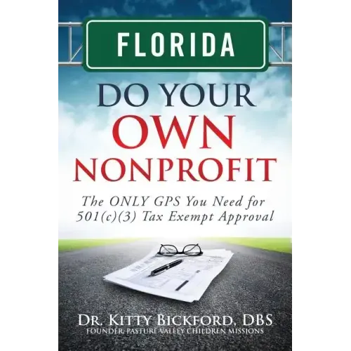 Florida Do Your Own Nonprofit: The ONLY GPS You Need for 501c3 Tax Exempt Approval