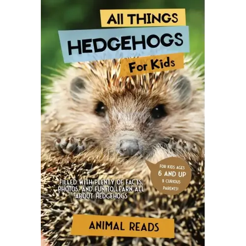 All Things Hedgehogs For Kids: Filled With Plenty of Facts, Photos, and Fun to Learn all About hedgehogs