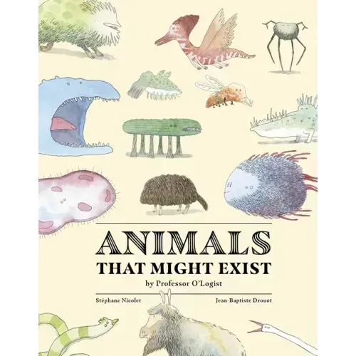 Animals That Might Exist by Professor O'Logist